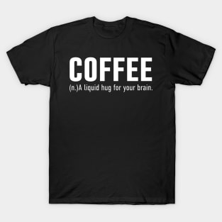 Coffee A Liquid Hug For The Brain T-Shirt